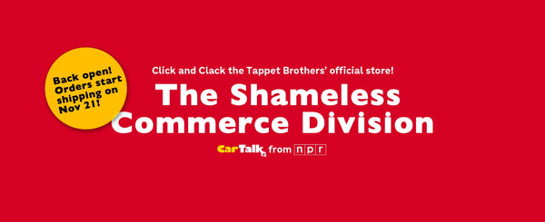 Click and Clack the Tappet Brother's official store: The Shameless Commerce Division. CarTalk and NPR.