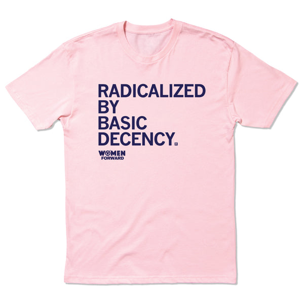 Women Forward: Radicalized by Basic Decency Shirt