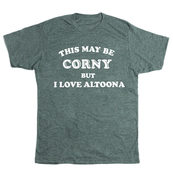 This May Be Corny but I Love Altoona Shirt