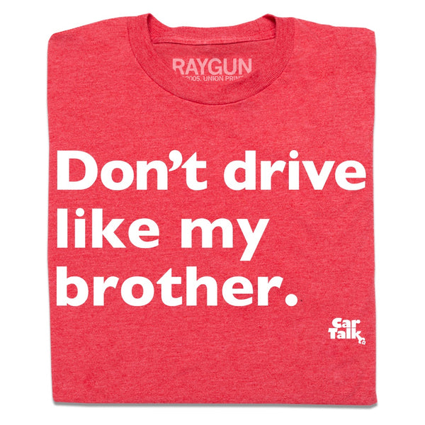 Car Talk: Don't Drive Like My Brother Shirt