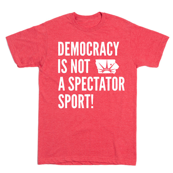 Indivisible IA BHC: Democracy is Not A Spectator Sport! Shirt