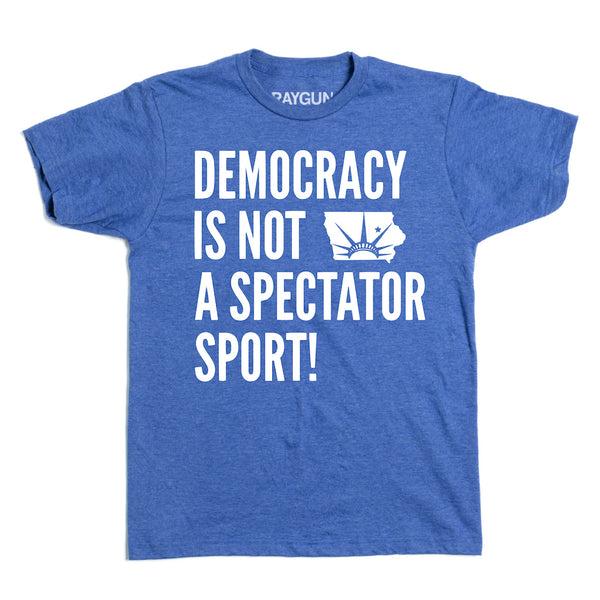 Indivisible IA BHC: Democracy is Not A Spectator Sport! Shirt
