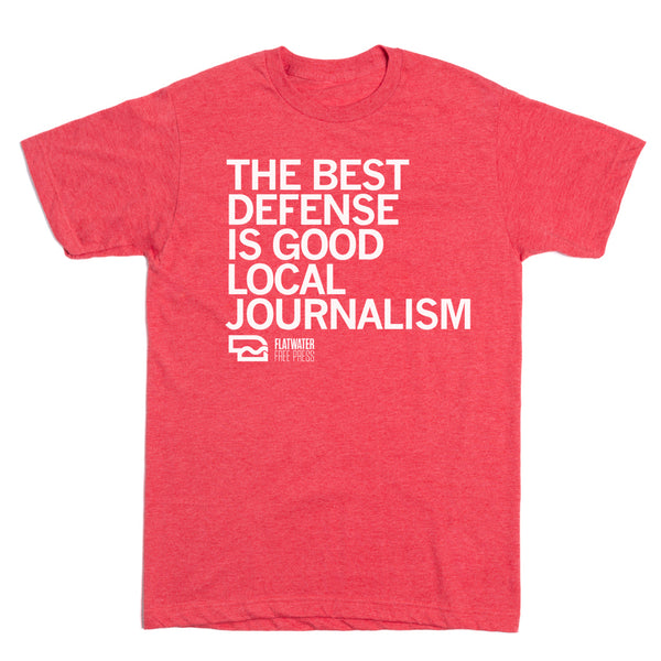 The Best Defense is Good Local Journalism Shirt