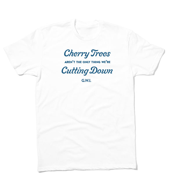 Cherry Trees Aren't the Only Thing We're Cutting Down Shirt