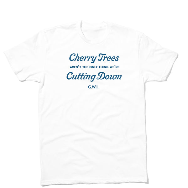 Cherry Trees Aren't the Only Thing We're Cutting Down Shirt