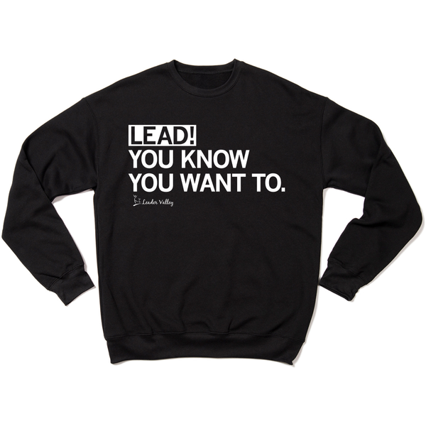 Leader Valley: Lead! You Know You Want To Crewneck Sweatshirt