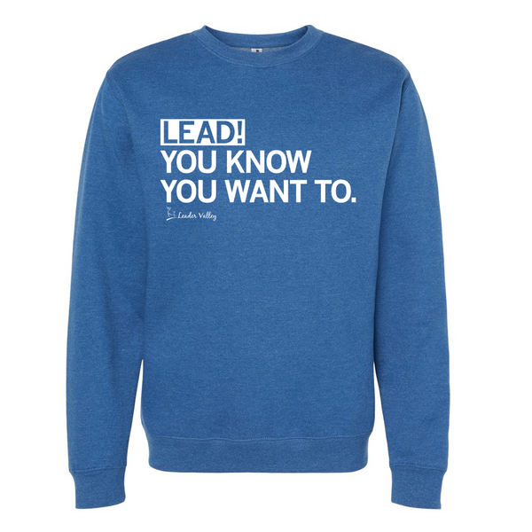 Leader Valley: Lead! You Know You Want To Crewneck Sweatshirt