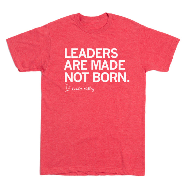 Leader Valley: Leaders Are Made Not Born Shirt