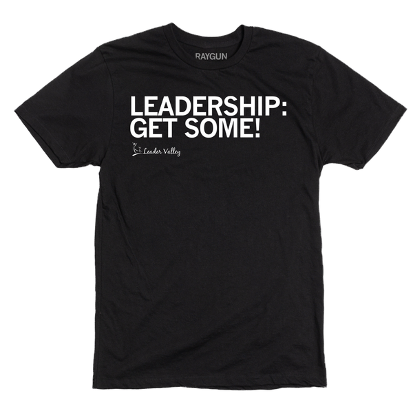 Leader Valley: Leadership: Get Some Shirt