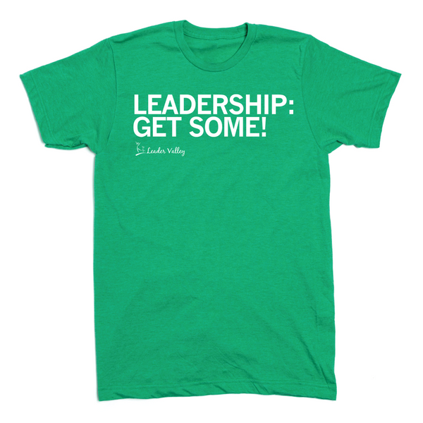 Leader Valley: Leadership: Get Some Shirt