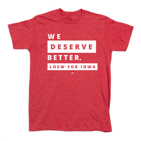 Loew For Iowa: We Deserve Better Shirt