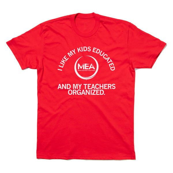 MEA: I Like My Kids Educated and My Teachers Organized Shirt