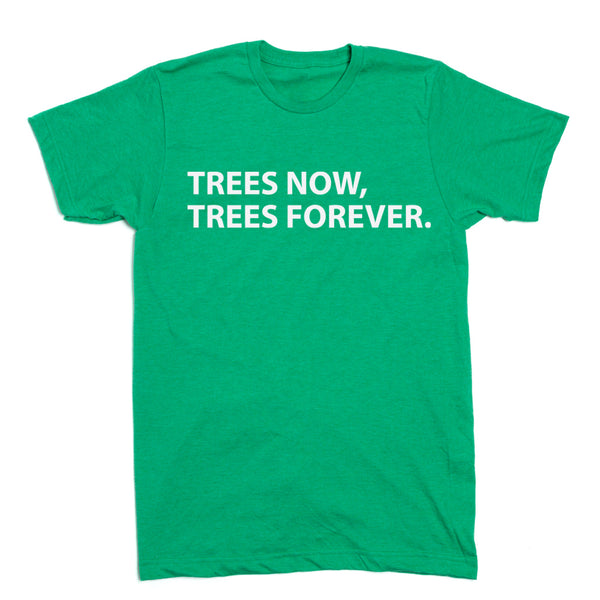 Trees Now, Trees Forever Shirt