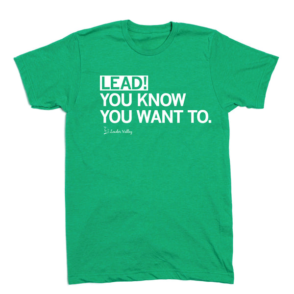 Leader Valley: Lead! You Know You Want To Shirt