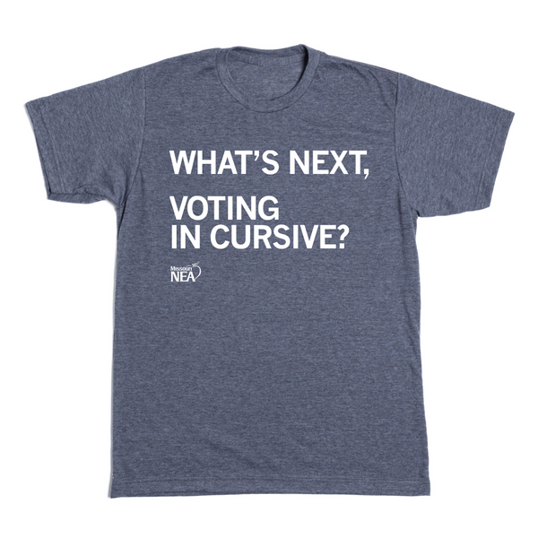 MNEA: What's Next? Voting in Cursive? Shirt