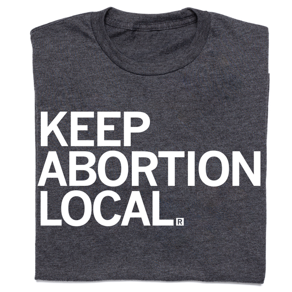 NEAR: Keep Abortion Local Shirt