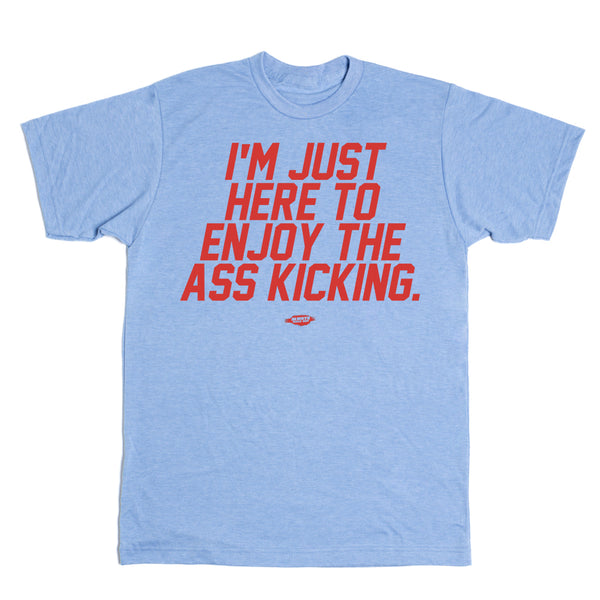 Here To Enjoy The Ass Kicking Shirt