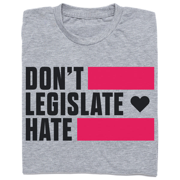 Don't Legislate Hate T-Shirt