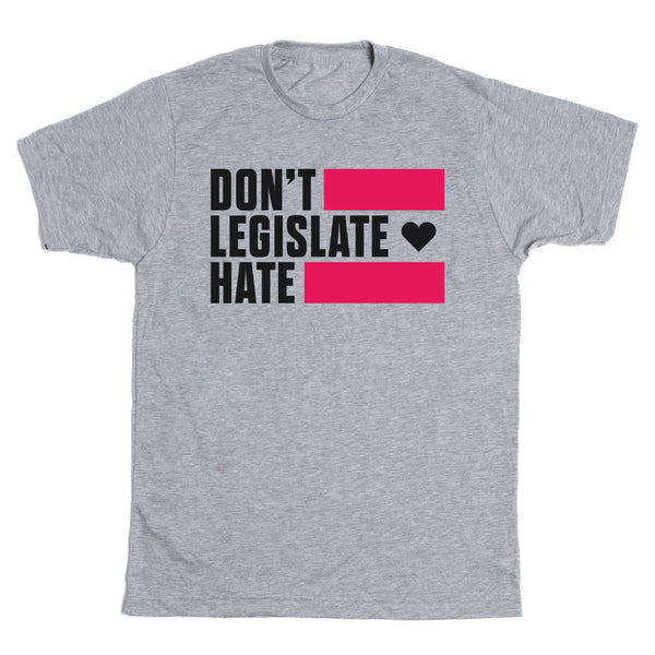 Don't Legislate Hate T-Shirt