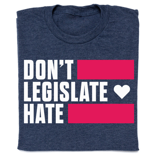 Don't Legislate Hate T-Shirt