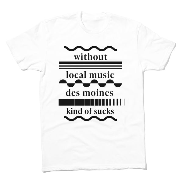Without Local Music, Des Moines Kind of Sucks Shirt