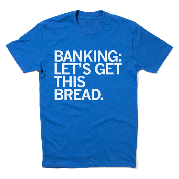 Banking: Let's Get This Bread Shirt