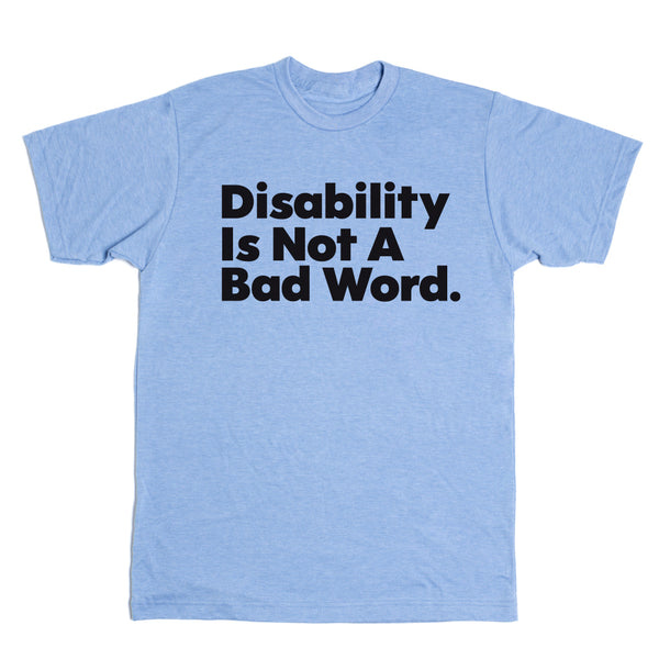 Disability Is Not A Bad Word Shirt