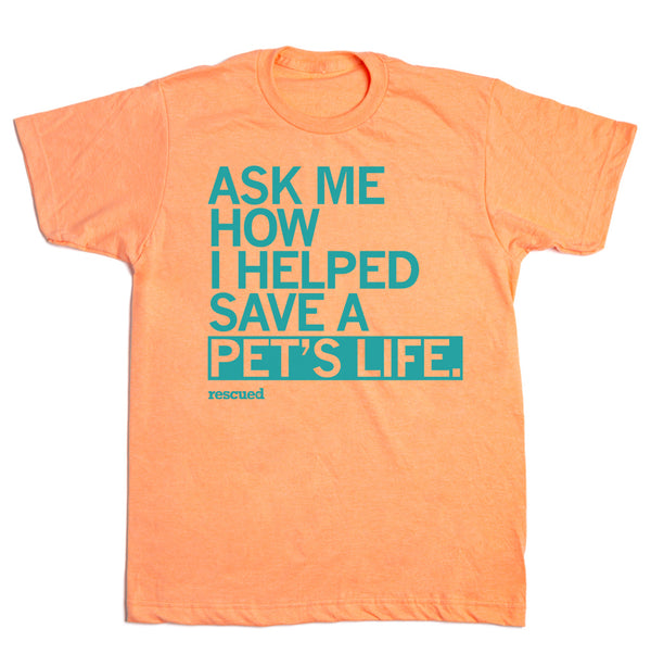 Ask Me How I Helped Save A Pet's Life Shirt