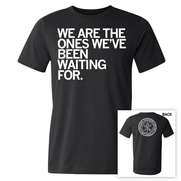 We Are the Ones We've Been Waiting For Shirt