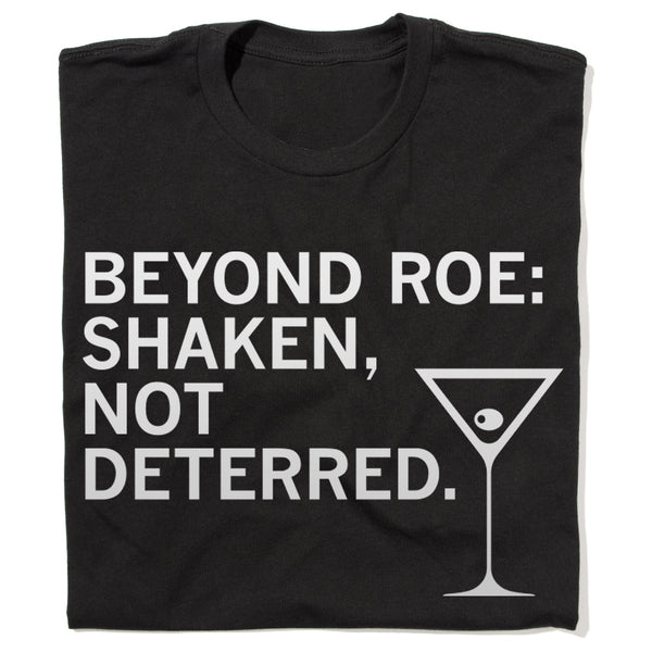 Beyond Roe: Shaken, Not Deterred Shirt